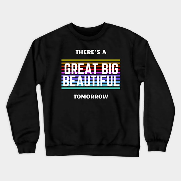 There's a Great Big Beautiful Tomorrow Crewneck Sweatshirt by Primetime Gear